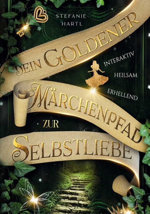 Dein goldener M&auml;rchenpfad zur Selbstliebe - Stefanie Hartl