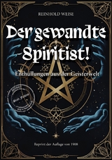 Der gewandte Spiritist, Enth&uuml;llungen aus der Geisterwelt - Reinhold Weise