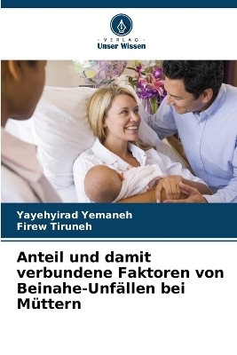 Anteil und damit verbundene Faktoren von Beinahe-Unf&auml;llen bei M&uuml;ttern - Yayehyirad Yemaneh, Firew Tiruneh