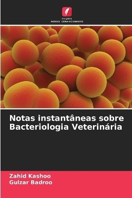 Notas instant&acirc;neas sobre Bacteriologia Veterin&aacute;ria - Zahid Kashoo, Gulzar Badroo