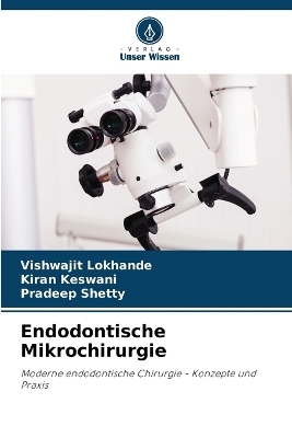 Endodontische Mikrochirurgie - Vishwajit Lokhande, Kiran Keswani, Pradeep Shetty