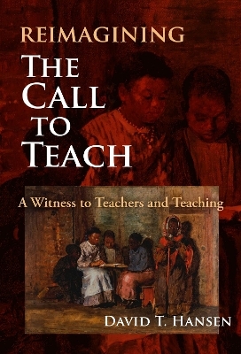 Reimagining the Call to Teach - David T. Hansen