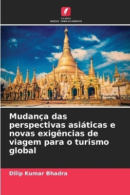 Mudan&ccedil;a das perspectivas asi&aacute;ticas e novas exig&ecirc;ncias de viagem para o turismo global - Dilip Kumar Bhadra