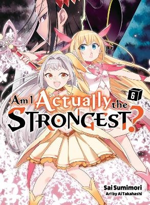 Am I Actually the Strongest? 6 (light novel) - Sai Sumimori