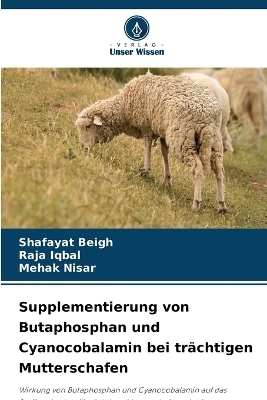Supplementierung von Butaphosphan und Cyanocobalamin bei tr&auml;chtigen Mutterschafen - Shafayat Beigh, Raja Iqbal, Mehak Nisar