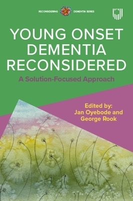 Young Onset Dementia Reconsidered: A Solution-Focused Approach - Jan Oyebode, George Rook