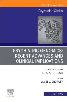 Psychiatric Genomics: Recent Advances and Clinical Implications, An Issue of Psychiatric Clinics of North America - 