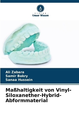 Ma&szlig;haltigkeit von Vinyl-Siloxanether-Hybrid-Abformmaterial - Ali Zabara, Samir Bakry, Sanaa Hussein
