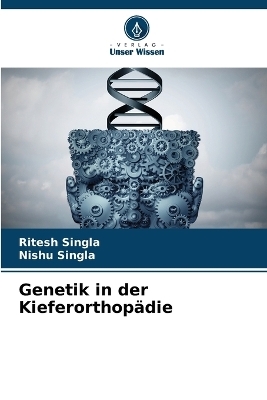 Genetik in der Kieferorthop&auml;die - Ritesh Singla, Nishu Singla