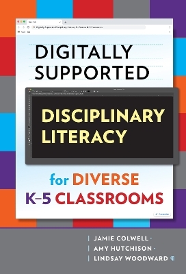 Digitally Supported Disciplinary Literacy for Diverse K-5 Classrooms - Jamie Colwell, Amy Hutchison, Lindsay Woodward