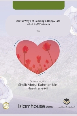Useful Ways of Leading a Happy Life / เคล็ดลับดีๆ ให้ชีวิตมีความสุข -  Abdur-Rahman Bin Nasir As-Sadi