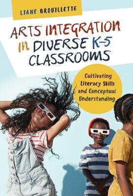 Arts Integration in Diverse K&ndash;5 Classrooms - Liane Brouillette