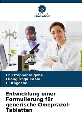 Entwicklung einer Formulierung f&uuml;r generische Omeprazol-Tabletten - Christopher Migoha, Eliangiringa Kaale, G Kagashe
