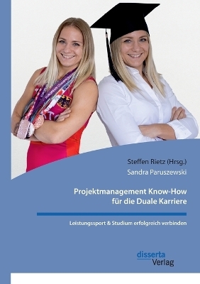 Projektmanagement Know-How f&uuml;r die Duale Karriere. Leistungssport & Studium erfolgreich verbinden - Sandra Paruszewski, Steffen Rietz