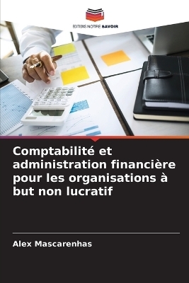 Comptabilit&eacute; et administration financi&egrave;re pour les organisations &agrave; but non lucratif - Alex Mascarenhas