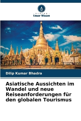 Asiatische Aussichten im Wandel und neue Reiseanforderungen f&uuml;r den globalen Tourismus - Dilip Kumar Bhadra