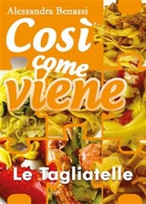 Cos&igrave; come viene. Le tagliatelle - Alessandra Benassi