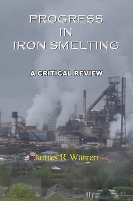 Progress in Iron Smelting - James R Warren