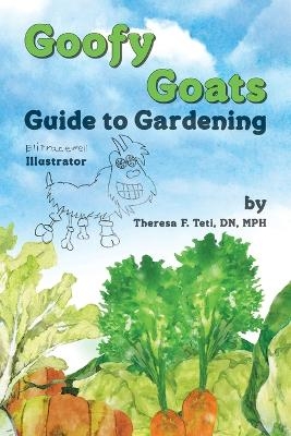 Goofy Goats Guide to Gardening - Theresa F Teti