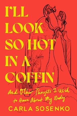 I'll Look So Hot in a Coffin - Carla Sosenko