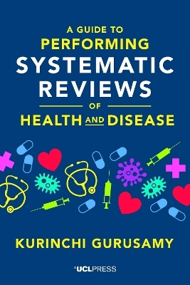 A Guide to Performing Systematic Reviews of Health and Disease - Kurinchi Gurusamy