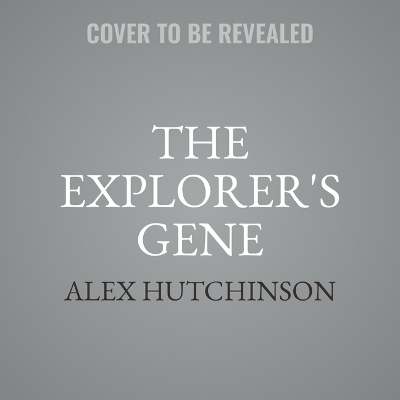 The Explorer's Gene - Alex Hutchinson
