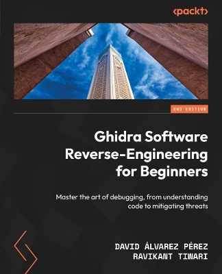 Ghidra Software Reverse-Engineering for Beginners - David Álvarez Pérez, Ravikant Tiwari