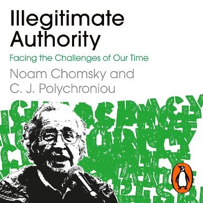 Illegitimate Authority: Facing the Challenges of Our Time - Noam Chomsky, C. J. Polychroniou