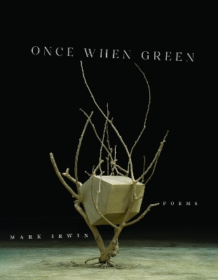 Once When Green - Mark Irwin