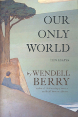 Our Only World -  Wendell Berry