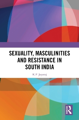 Sexuality, Masculinities and Resistance in South India - K.P. Jayaraj