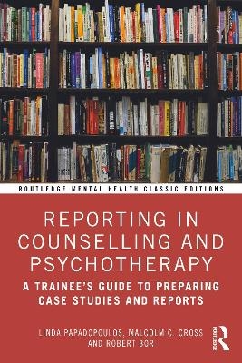 Reporting in Counselling and Psychotherapy - Linda Papadopoulos, Malcolm Cross, Robert Bor