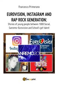Eurovision, Instagram and rap rock generation. Stories of young people between 1000 Social, Sanremo-Eurovision and School's got talent - Francesco Primerano