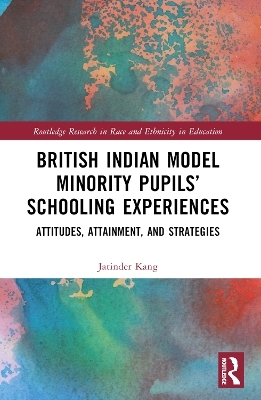British Indian Model Minority Pupils&rsquo; Schooling Experiences - Jatinder Kang