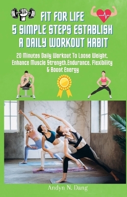 Fit for Life 5 Simple Steps Establish a Daily Workout Habit - Andyn N Dang