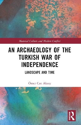 An Archaeology of the Turkish War of Independence - &Ouml;mer Can Aksoy