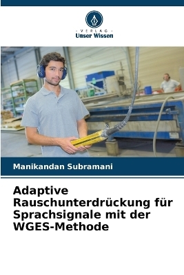 Adaptive Rauschunterdr&uuml;ckung f&uuml;r Sprachsignale mit der WGES-Methode - Manikandan Subramani