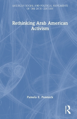 Rethinking Arab American Activism - Pamela E. Pennock