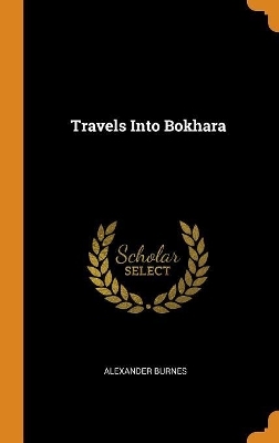 Travels Into Bokhara - Alexander Burnes