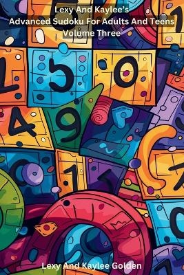 Lexy and Kaylee's Advanced Sudoku for Adults and Teens Volume Three - Lexy A Golden