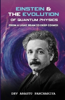 Einstein & the Evolution of Quantum Physics - Dev Arastu Panchariya