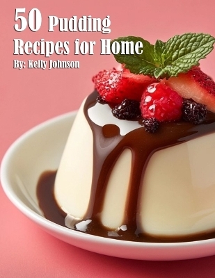 35 Pudding Recipes for Home - Kelly Johnson