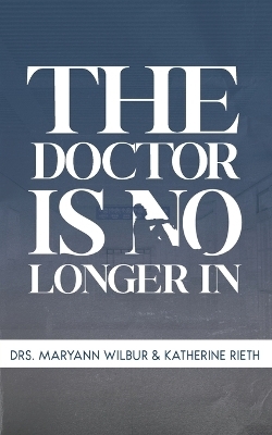 The Doctor is No Longer In - MaryAnn Wilbur, Katherine Rieth