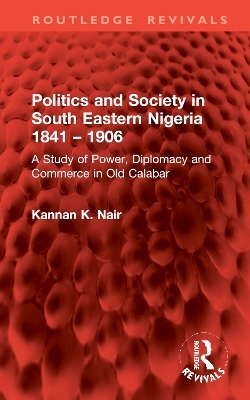 Politics and Society in South Eastern Nigeria 1841 &ndash; 1906 - Kannan K. Nair