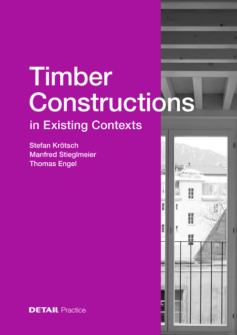 Timber Constructions in Existing Contexts - Thomas Engel, Stefan Krötsch, Manfred Stieglmeier