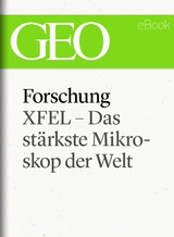 Forschung: XFEL &ndash; Das st&auml;rkste Mikroskop der Welt (GEO eBook Single)