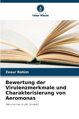 Bewertung der Virulenzmerkmale und Charakterisierung von Aeromonas - Zeaur Rahim
