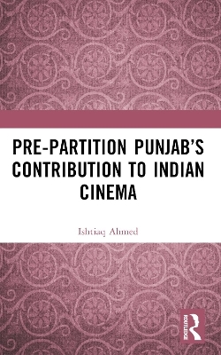 Pre-Partition Punjab&rsquo;s Contribution to Indian Cinema - Ishtiaq Ahmed