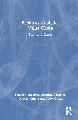 Business Analytics Value Chain - Tanushri Banerjee, Arindam Banerjee, Dhaval Maheta, Vivek Gupta
