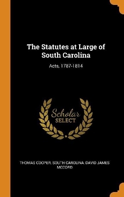 The Statutes at Large of South Carolina - Thomas Cooper, South Carolina, David James McCord